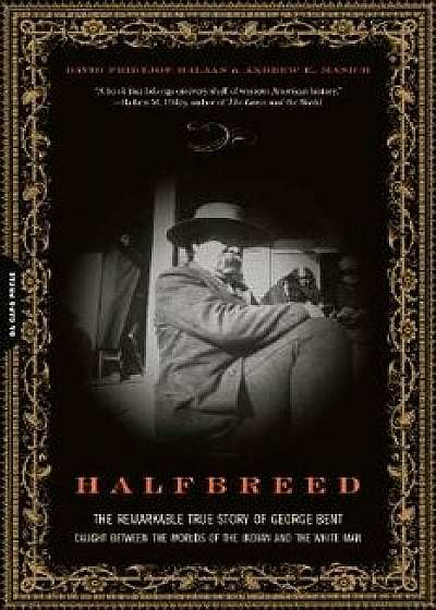 Halfbreed: The Remarkable True Story of George Bent--Caught Between the Worlds of the Indian and the White Man, Paperback/David F. Halaas