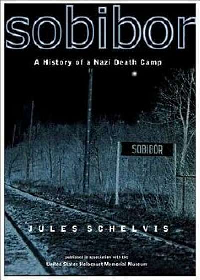 Sobibor: A History of a Nazi Death Camp, Paperback/Jules Schelvis