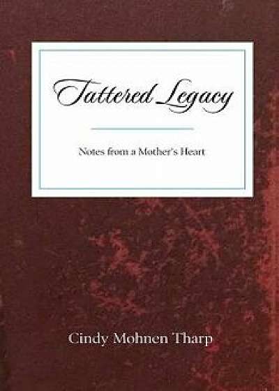 Tattered Legacy: Notes from a Mother's Heart, Paperback/Cindy M. Tharp