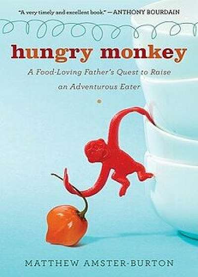 Hungry Monkey: A Food-Loving Father's Quest to Raise an Adventurous Eater, Paperback/Matthew Amster-Burton