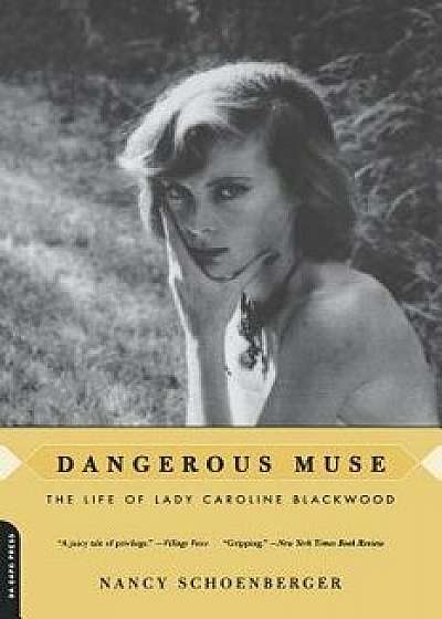 Dangerous Muse: The Life of Lady Caroline Blackwood, Paperback/Nancy Schoenberger
