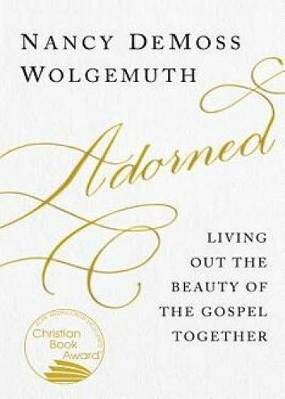 Adorned: Living Out the Beauty of the Gospel Together/Nancy DeMoss Wolgemuth