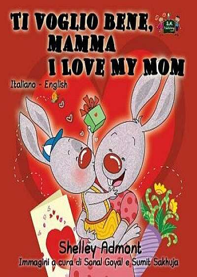 Ti voglio bene, mamma I Love My Mom: Italian English Bilingual Edition, Paperback/Shelley Admont