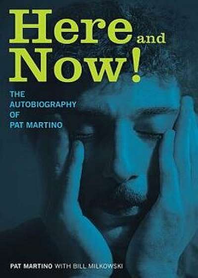 Here and Now!: The Autobiography of Pat Martino, Hardcover/Pat Martino