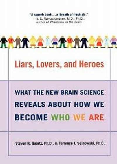 Liars, Lovers, and Heroes: What the New Brain Science Reveals about How We Become Who We Are, Paperback/Steven R. Quartz
