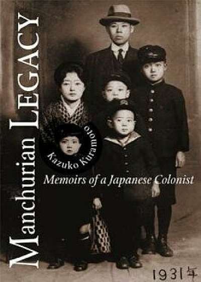 Manchurian Legacy: Memoirs of a Japanese Colonist, Paperback/Kazuko Kuramoto