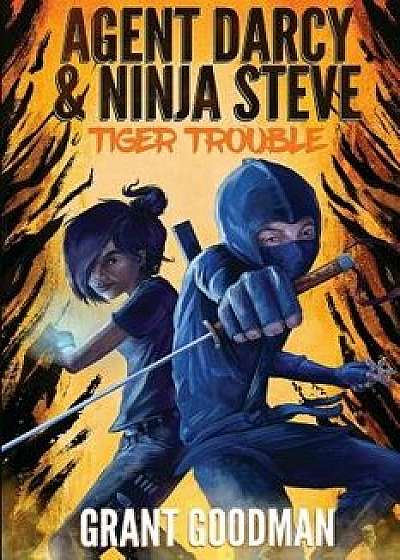 Agent Darcy and Ninja Steve In...Tiger Trouble!, Paperback/Grant Goodman