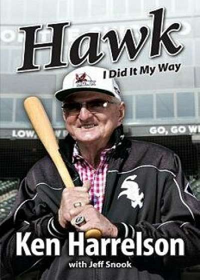 Hawk: I Did It My Way, Paperback/Ken Hawk Harrelson
