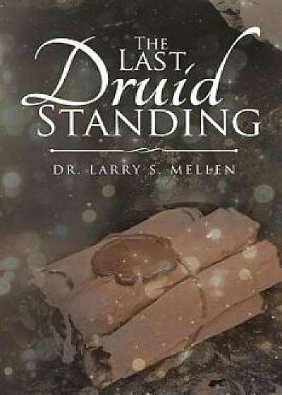 The Last Druid Standing, Paperback/Dr Larry S. Mellen
