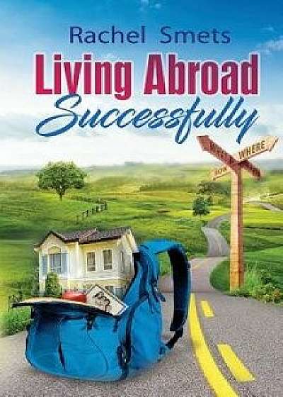 Living Abroad Successfully: What, When, Where, How., Paperback/Rachel Smets
