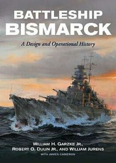 Battleship Bismarck: A Design and Operational History, Hardcover/William H. Garzke Jr