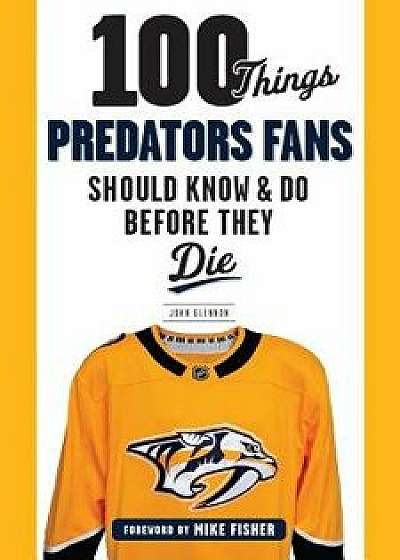 100 Things Predators Fans Should Know & Do Before They Die, Paperback/John Glennon
