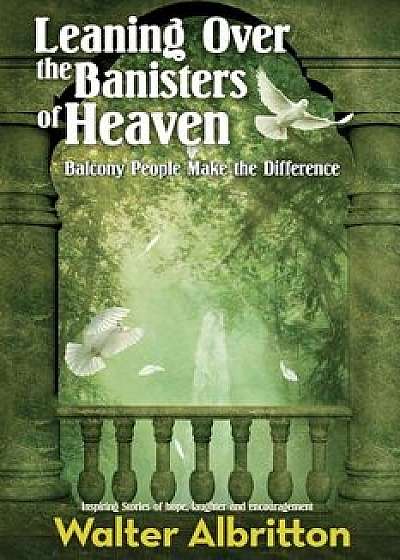Leaning Over the Banisters of Heaven: Balcony People Make the Difference, Paperback/Walter Albritton