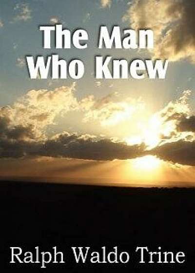 The Man Who Knew, Paperback/Ralph Waldo Trine