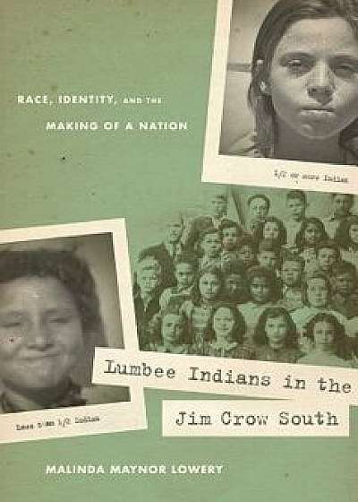 Lumbee Indians in the Jim Crow South: Race, Identity, and the Making of a Nation, Paperback/Malinda Maynor Lowery