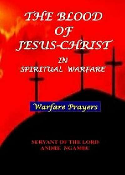 The Blood of Jesus Christ: In Spiritual Warfare, Paperback/Andre Ngambu