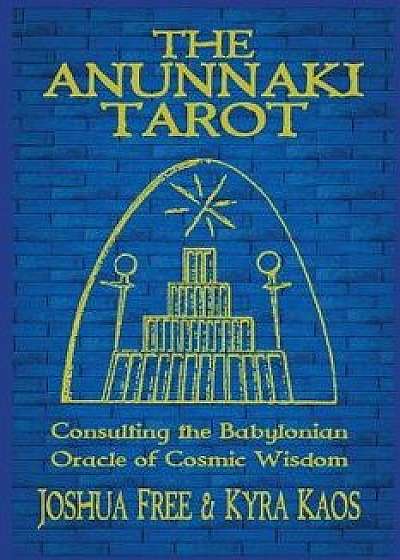 The Anunnaki Tarot: Consulting the Babylonian Oracle of Cosmic Wisdom, Paperback/Joshua Free