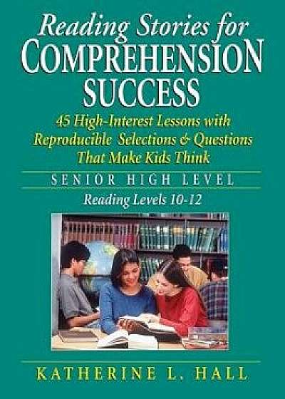 Reading Stories for Comprehension Success: Senior High Level, Reading Levels 10-12, Paperback/Katherine L. Hall
