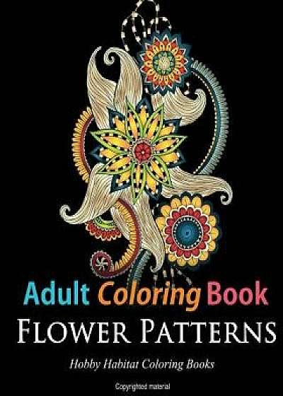 Adult Coloring Books: Flower Patterns: 50 Gorgeous, Stress Relieving Henna Flower Designs, Paperback/Hobby Habitat Coloring Books