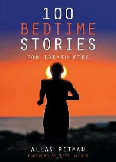 100 Bedtime Stories for Triathletes/Allan Pitman