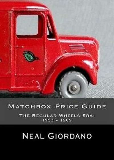 Matchbox Price Guide: The Regular Wheels Era: 1953 - 1969, Paperback/Neal Giordano