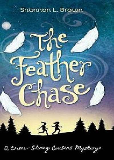 The Feather Chase: (the Crime-Solving Cousins Mysteries Book 1), Hardcover/Shannon L. Brown