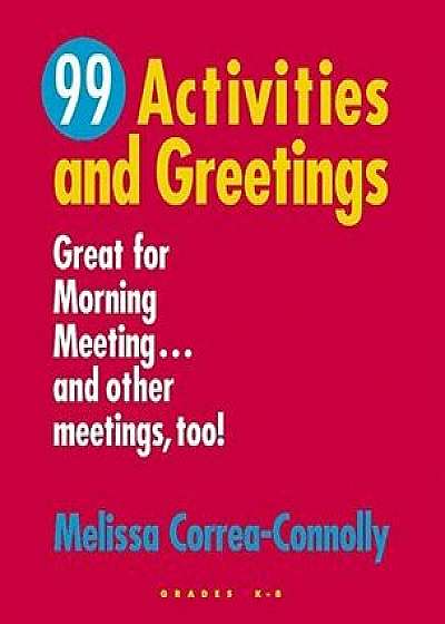 99 Activities and Greetings, Grades K-8: Great for Morning Meeting... and Other Meetings, Too!, Paperback/Melissa Correa-Connolly