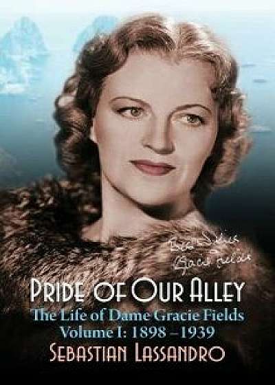 Pride of Our Alley: The Life of Dame Gracie Fields Volume I - 1898-1939 (hardback), Hardcover/Sebastian Lassandro