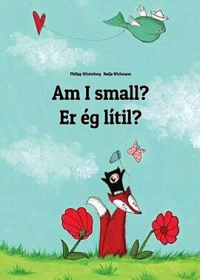 Am I Small? Er g Sm ?: Children's Picture Book English-Icelandic (Dual Language/Bilingual Edition), Paperback/Philipp Winterberg