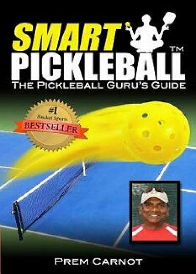 Smart Pickleball: The Pickleball Guru's Guide, Paperback/Prem Carnot