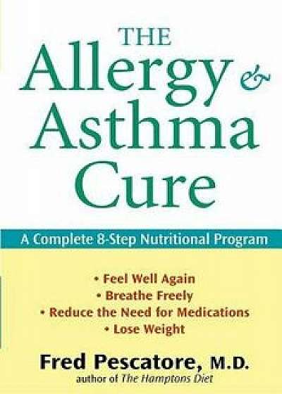 The Allergy and Asthma Cure: A Complete 8-Step Nutritional Program, Paperback/Fred Pescatore