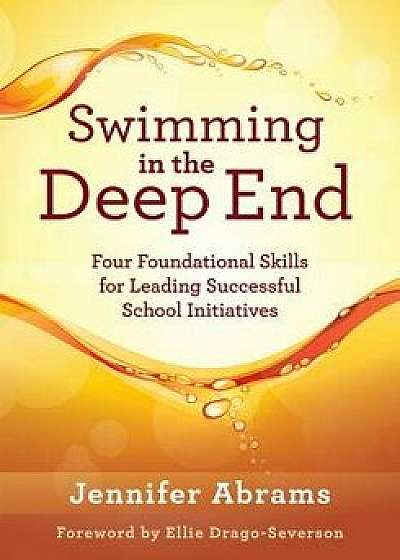Swimming in the Deep End: Four Foundational Skills for Leading Successful School Initiatives (Managing Change Through Strategic Planning and Eff, Paperback/Jennifer Abrams