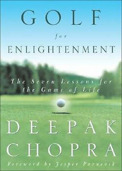 Golf for Enlightenment: The Seven Lessons for the Game of Life, Hardcover/Deepak Chopra