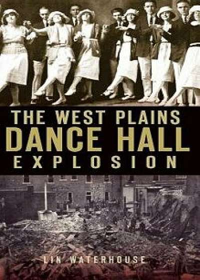The West Plains Dance Hall Explosion, Hardcover/Lin Waterhouse