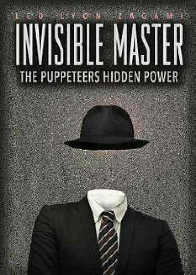 The Invisible Master: Secret Chiefs, Unknown Superiors, and the Puppet Masters Who Pull the Strings of Occult Power from the Alien World, Paperback/Leo Lyon Zagami