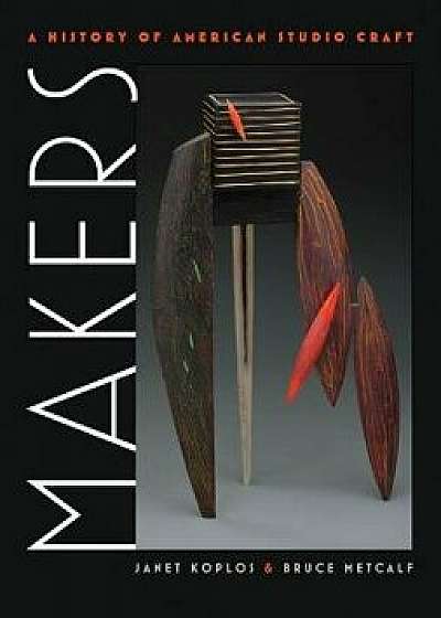 Makers: A History of American Studio Craft, Hardcover/Janet Koplos