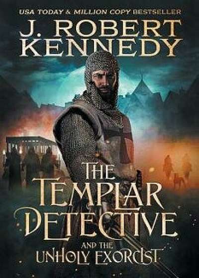 The Templar Detective and the Unholy Exorcist: A Templar Detective Thriller Book #4, Paperback/J. Robert Kennedy