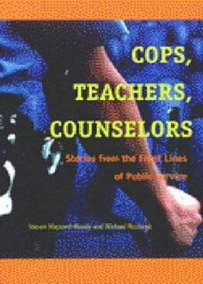 Cops, Teachers, Counselors: Stories from the Front Lines of Public Service, Paperback/Steven Williams Maynard-Moody