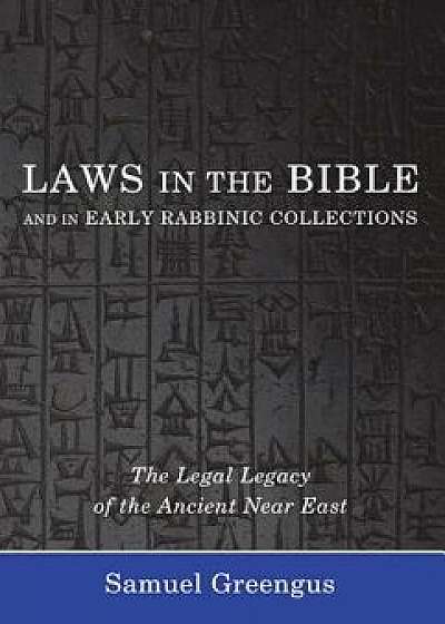 Laws in the Bible and in Early Rabbinic Collections: The Legal Legacy of the Ancient Near East, Paperback/Samuel Greengus