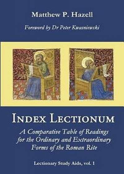 Index Lectionum: A Comparative Table of Readings for the Ordinary and Extraordinary Forms of the Roman Rite, Paperback/Peter A. Kwasniewski