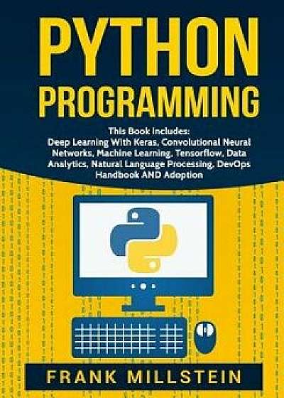 Python Programming: This Book Includes: Deep Learning With Keras, Convolutional Neural Networks, Machine Learning, Tensorflow, Data Analyt, Paperback/Frank Millstein
