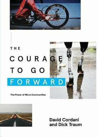The Courage to Go Forward: The Power of Micro Communities, Hardcover/David Cordani