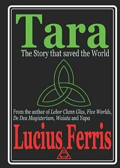 Tara: The Story that Saved the World, Paperback/Lucius Ferris