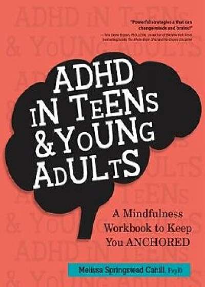 ADHD in Teens & Young Adults: A Mindfulness Based Workbook to Keep You ANCHORED, Paperback/Melissa Springstead Cahill