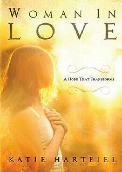 Woman in Love: A Hope That Transforms, Paperback/Katie Hartfiel