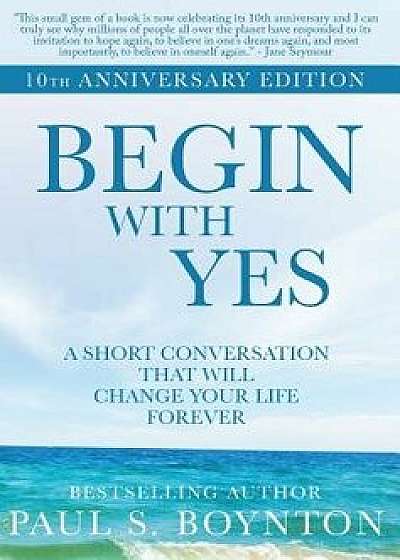 Begin with Yes: 10th Anniversary Edition, Hardcover/Paul S. Boynton