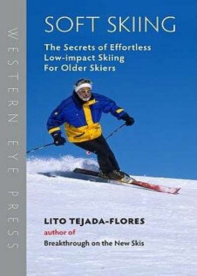 Soft Skiing: The Secrets of Effortless, Low-Impact Skiing for Older Skiers, Paperback/Lito Tejada-Flores
