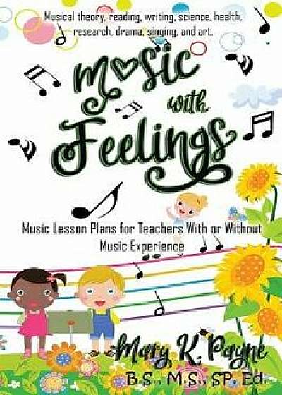 Music with Feelings: Music Lesson Plans for Teachers with or Without Musical Experience, Paperback/Mary K. Payne