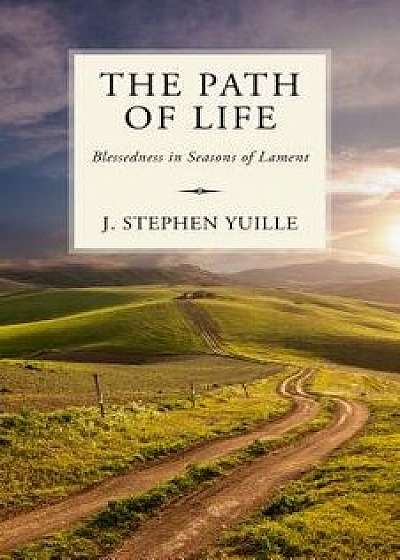 The Path of Life: Blessedness in Seasons of Lament, Paperback/J Stephen Yuille