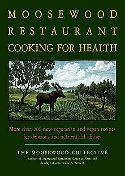 The Moosewood Restaurant Cooking for Health: More Than 200 New Vegetarian and Vegan Recipes for Delicious and Nutrient-Rich Dishes, Paperback/Moosewood Collective